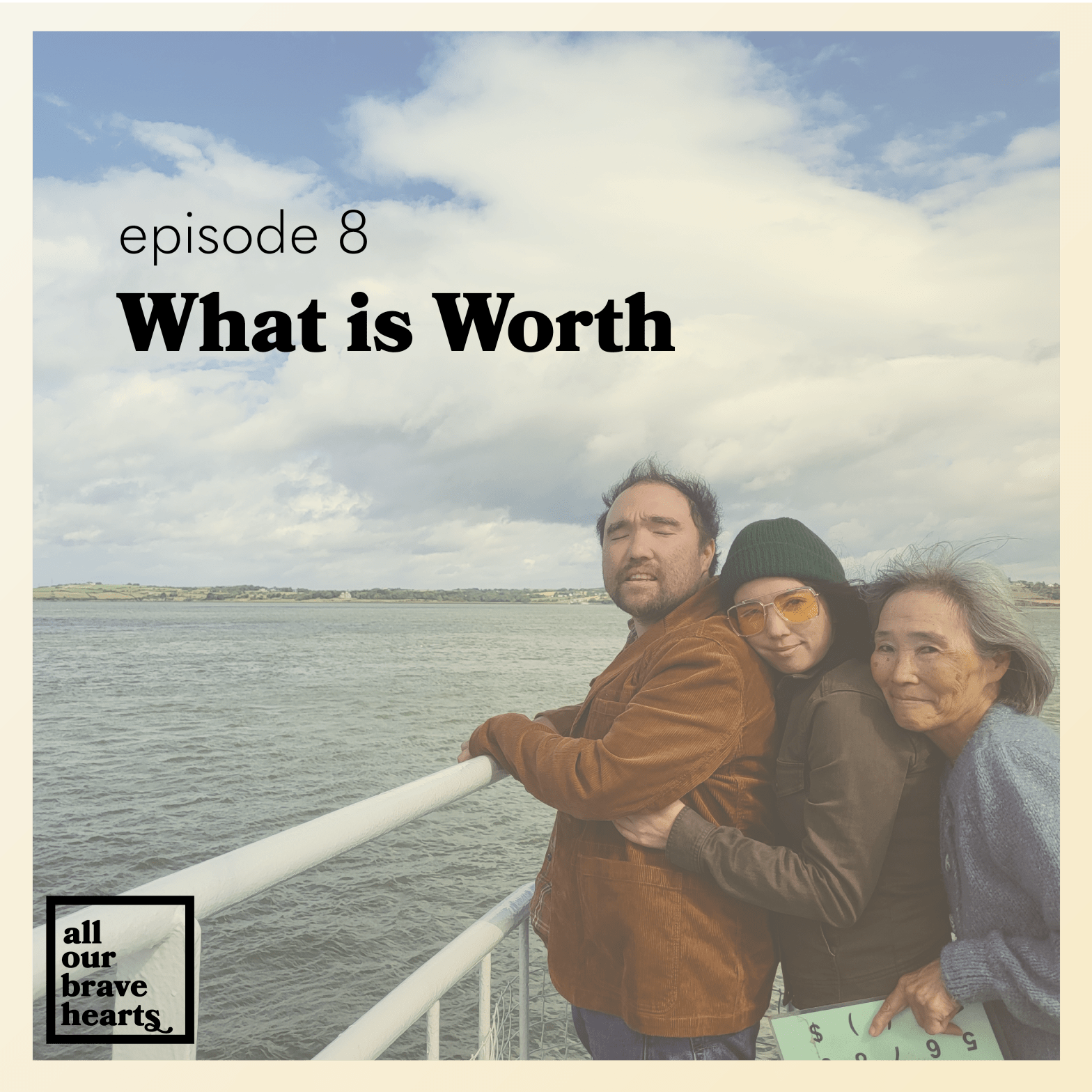 Background: Photo of Danny, his younger sister, and mom standing together on a ferry on the water. Danny is leaning against the railing, looking out toward the water. His sister and mom are behind him, hugging him with expressions of bliss and love on their faces. Text, bold black: episode 8, What is Worth. Lower left corner: thick black text says All Our Brave Hearts, in a black outline of a rectangle.
